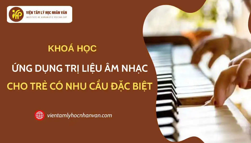 Khóa học Ứng dụng trị liệu âm nhạc cho trẻ có nhu cầu đặc biệt (Khai giảng 05/07/2025)